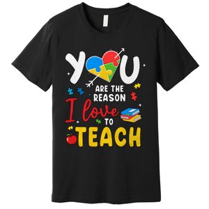 You Are The Reason I Love To Teach Special Education Autism Awareness Month Premium T-Shirt