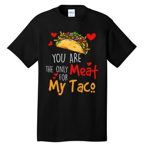 You Are The Only Meat For My Taco Funny Tacos Lover Tall T-Shirt