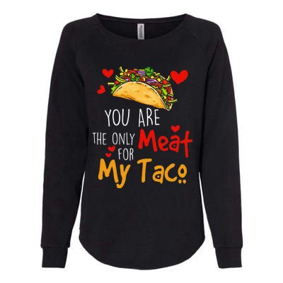 You Are The Only Meat For My Taco Funny Tacos Lover Womens California Wash Sweatshirt