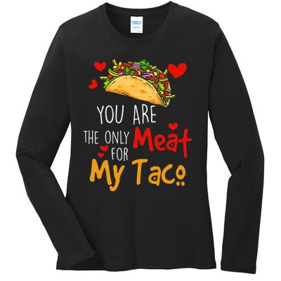 You Are The Only Meat For My Taco Funny Tacos Lover Ladies Long Sleeve Shirt