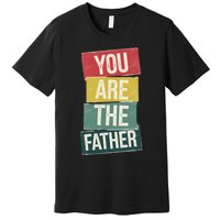 You Are The Father Funny Reveal And Celebration Premium T-Shirt