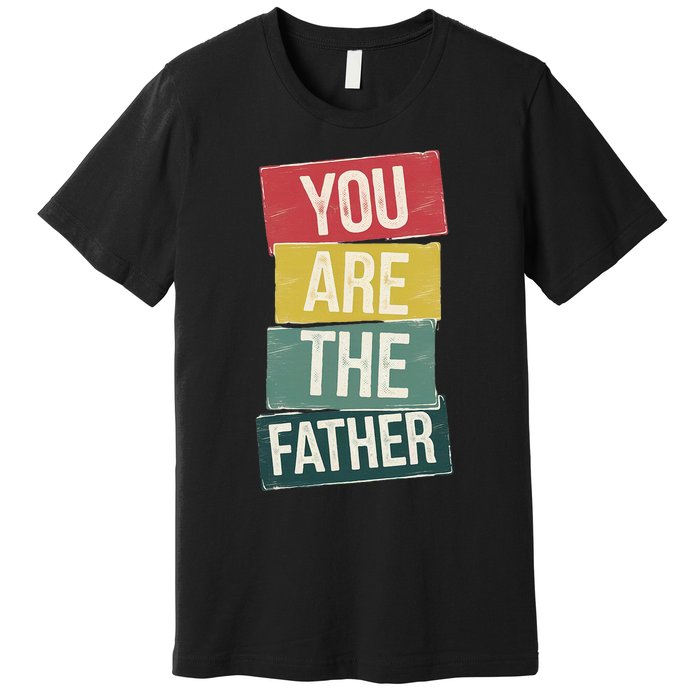 You Are The Father Funny Reveal And Celebration Premium T-Shirt