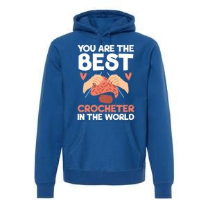 You Are The Best Crocheter In The World Yarn Collector Meaningful Gift Premium Hoodie