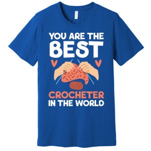 You Are The Best Crocheter In The World Yarn Collector Meaningful Gift Premium T-Shirt