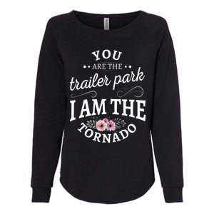 You Are The Trailer Park I Am The Tornado Gift Womens California Wash Sweatshirt