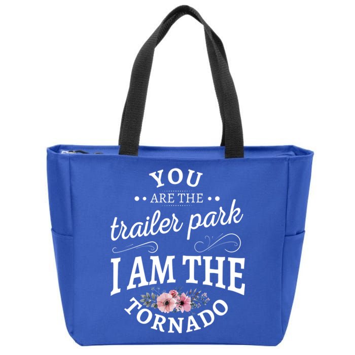 You Are The Trailer Park I Am The Tornado Gift Zip Tote Bag