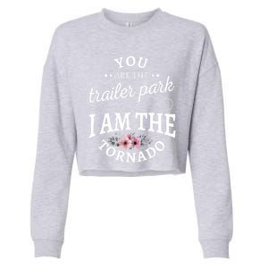 You Are The Trailer Park I Am The Tornado Gift Cropped Pullover Crew