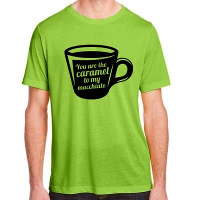 You Are The Caramel To My Macchiato Funny Coffee Lover Gift Adult ChromaSoft Performance T-Shirt