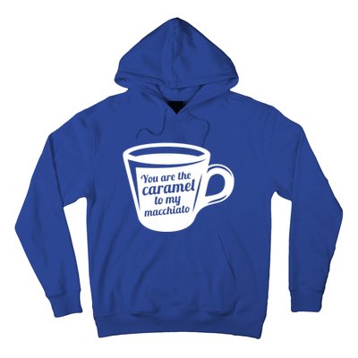 You Are The Caramel To My Macchiato Funny Coffee Lover Gift Hoodie