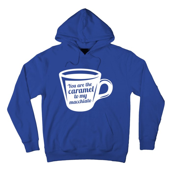 You Are The Caramel To My Macchiato Funny Coffee Lover Gift Hoodie