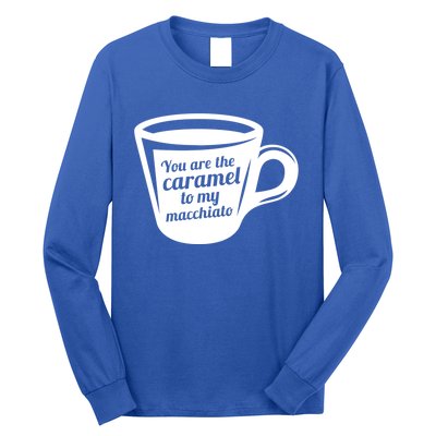 You Are The Caramel To My Macchiato Funny Coffee Lover Gift Long Sleeve Shirt