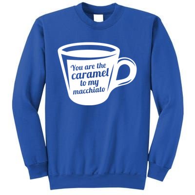 You Are The Caramel To My Macchiato Funny Coffee Lover Gift Sweatshirt