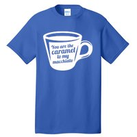 You Are The Caramel To My Macchiato Funny Coffee Lover Gift Tall T-Shirt