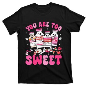 You Are Too Sweet Valentine Nurse Insulin Diabetes Icu Gift T-Shirt