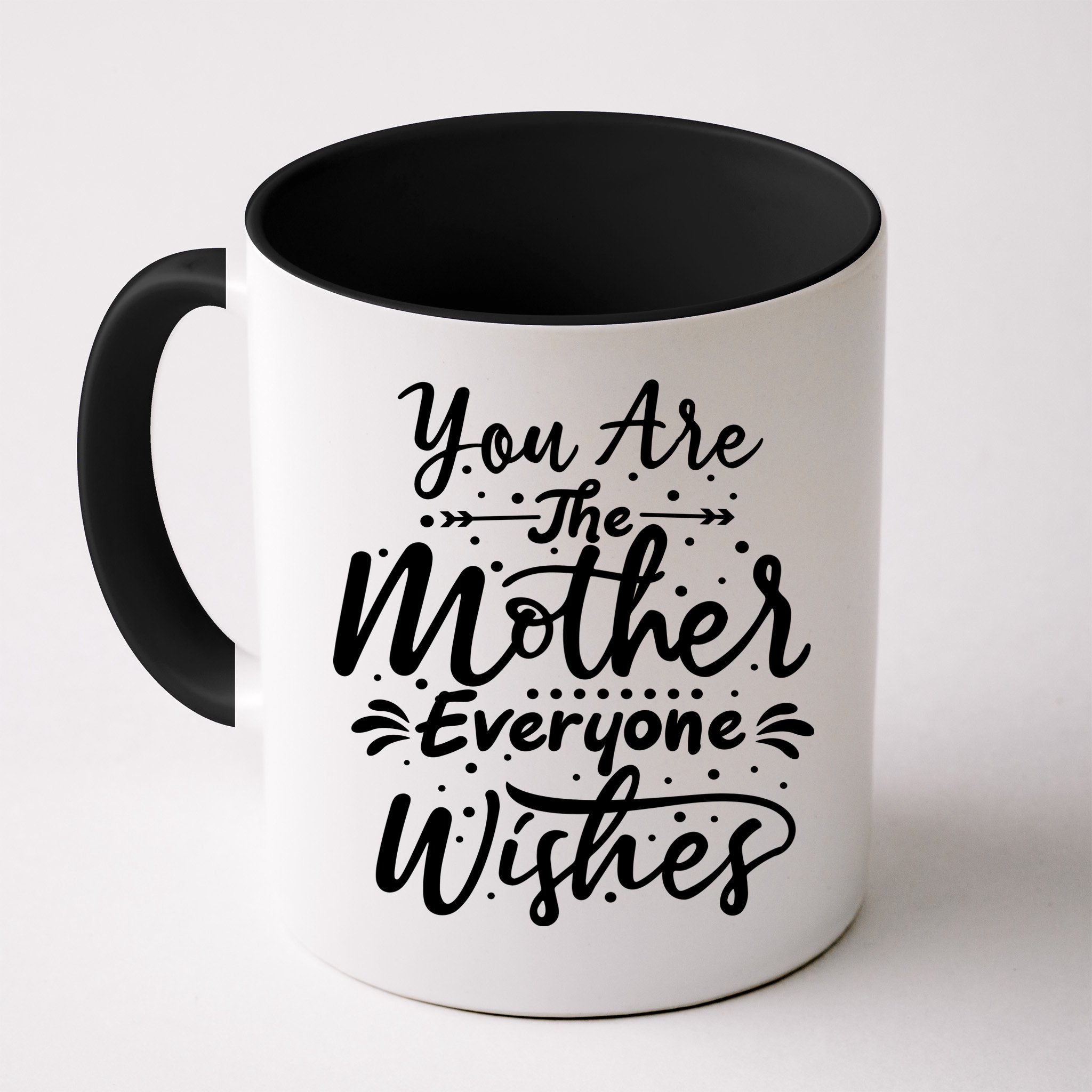 You Are The Mother Everyone Wishes Cute Gift Mug