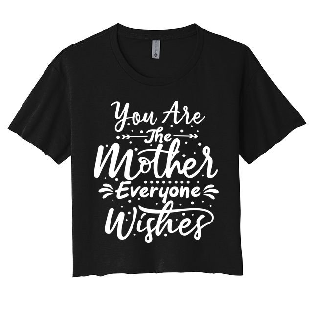 You Are The Mother Everyone Wishes Cute Gift Crop Top