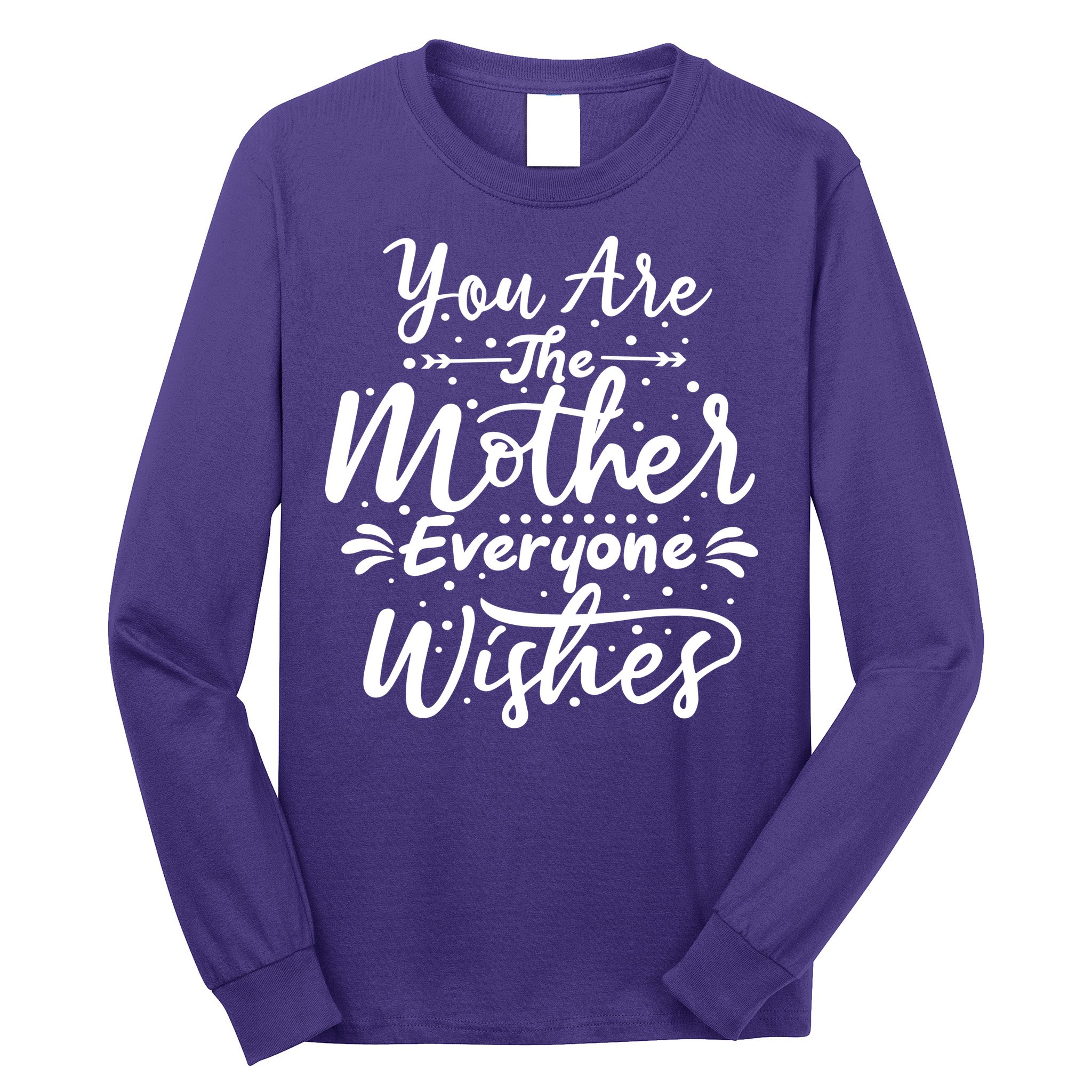 You Are The Mother Everyone Wishes Cute Gift Long Sleeve Shirt