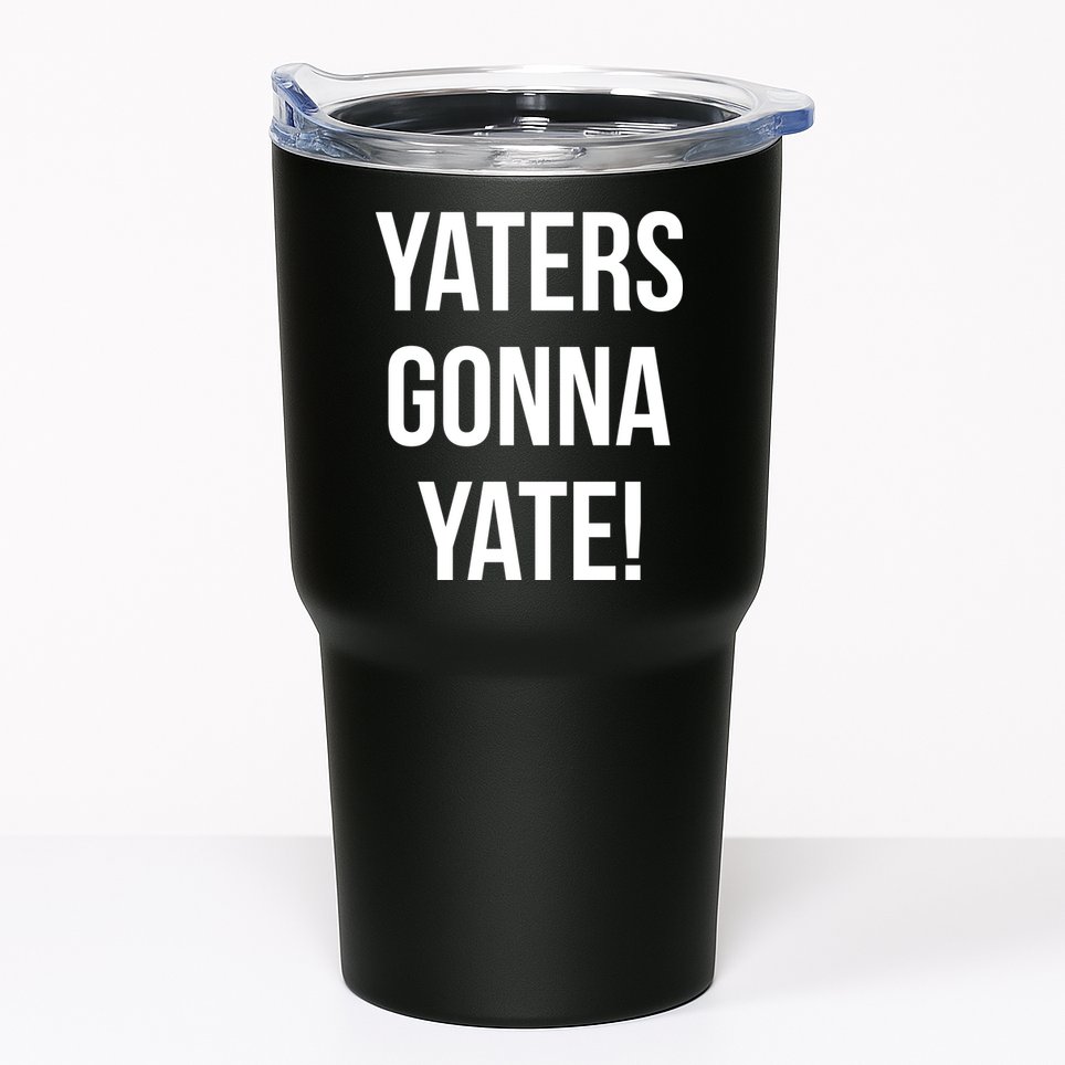 Yaters Gonna Yate! Tumbler
