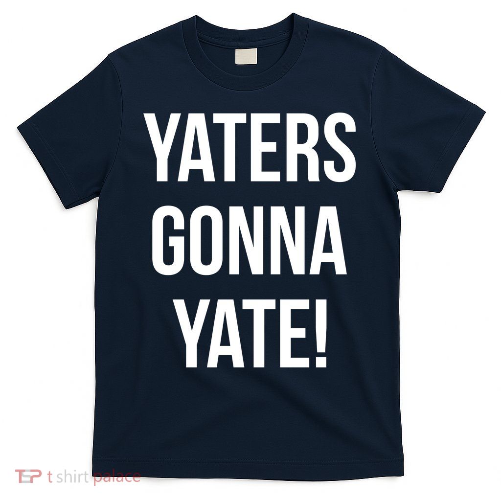 Yaters Gonna Yate! T-Shirt