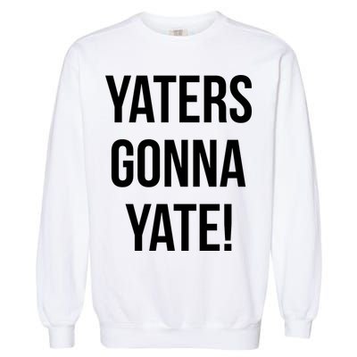 Yaters Gonna Yate! Garment-Dyed Sweatshirt