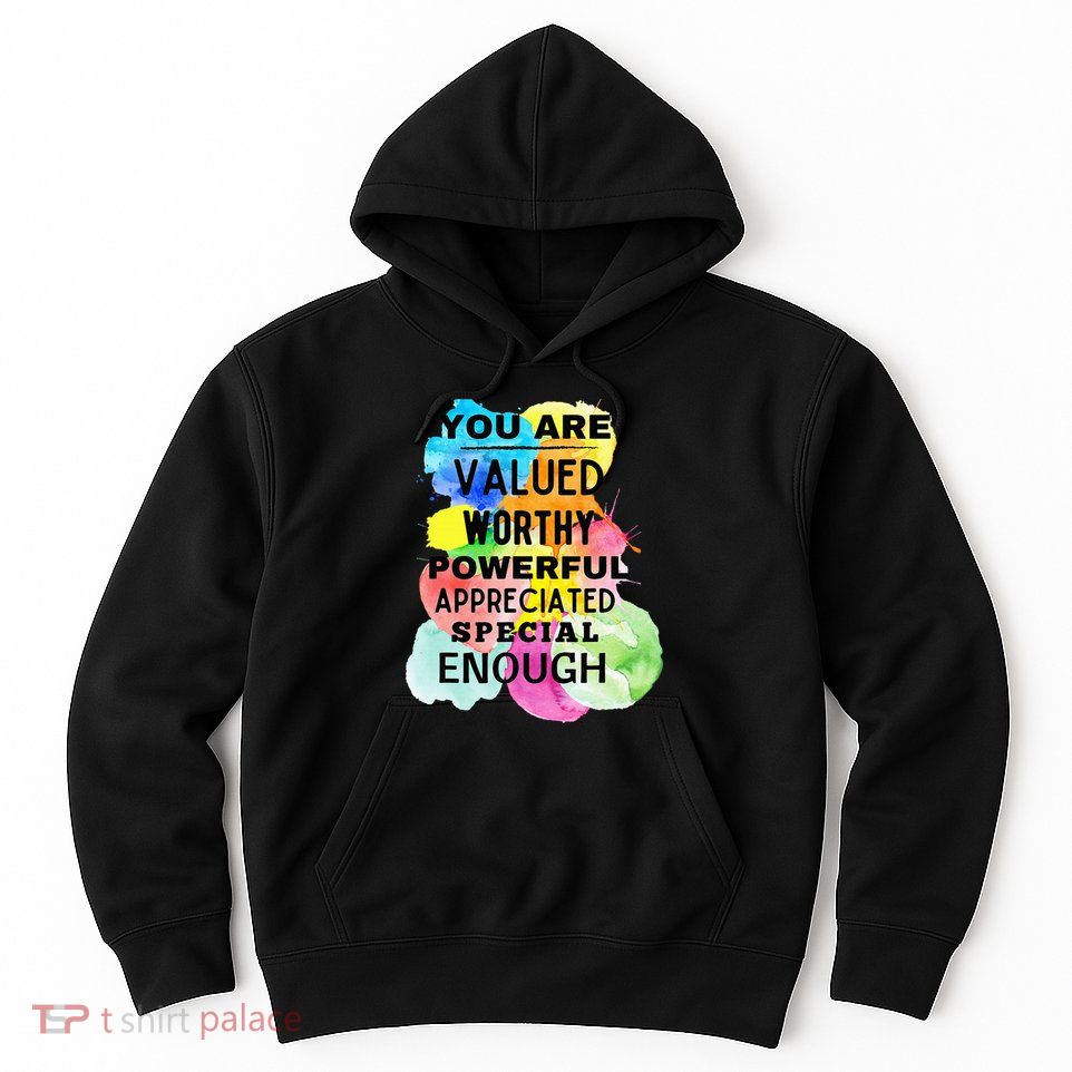 You Are Valued Worthy Powerful Appreciated Special Enough Hoodie
