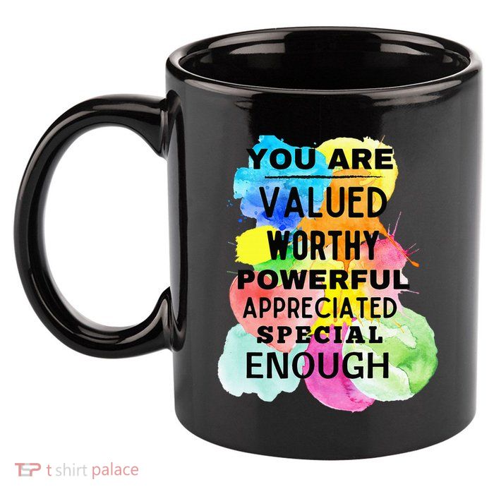 You Are Valued Worthy Powerful Appreciated Special Enough 11oz C Handle Ceramic Mug