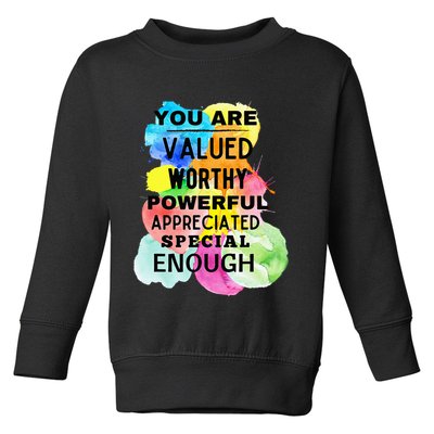 You Are Valued Worthy Powerful Appreciated Special Enough Toddler Sweatshirt