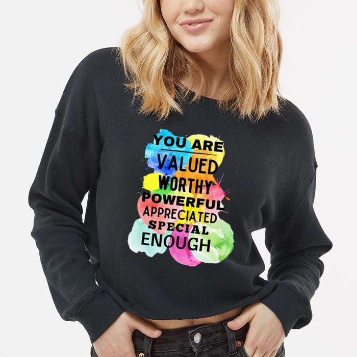 You Are Valued Worthy Powerful Appreciated Special Enough Cropped Pullover Crew