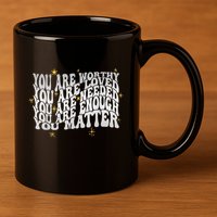 You Are Worthy Loved Needed Enough You Matter Tal Health Gift 11oz C Handle Ceramic Mug
