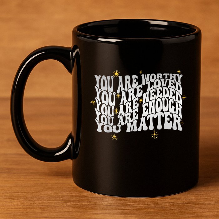 You Are Worthy Loved Needed Enough You Matter Tal Health Gift 11oz C Handle Ceramic Mug