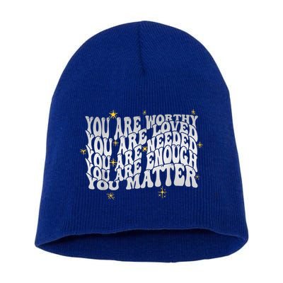 You Are Worthy Loved Needed Enough You Matter Tal Health Gift Short Acrylic Beanie