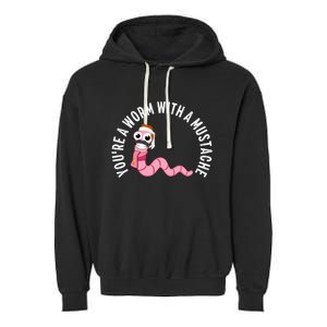 Youre A Worm With A Mustache Garment-Dyed Fleece Hoodie