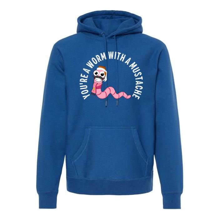 Youre A Worm With A Mustache Premium Hoodie