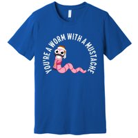 Youre A Worm With A Mustache Premium T-Shirt