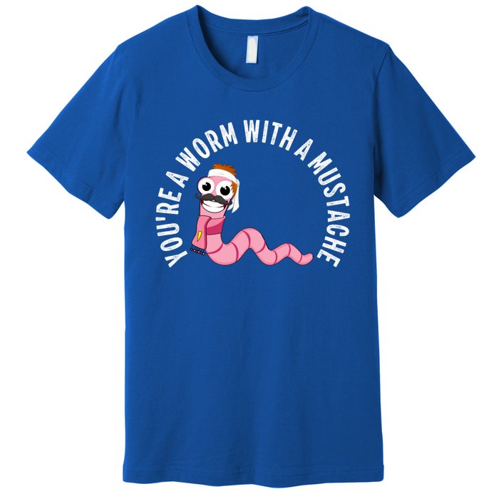 Youre A Worm With A Mustache Premium T-Shirt