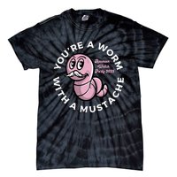 Youre A Worm With A Mustache Tie-Dye T-Shirt