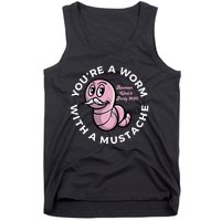 Youre A Worm With A Mustache Tank Top