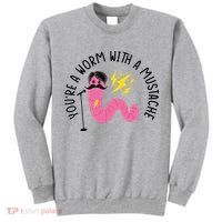 You’re A Worm With A Mustache Vanderpump Rules Tall Sweatshirt
