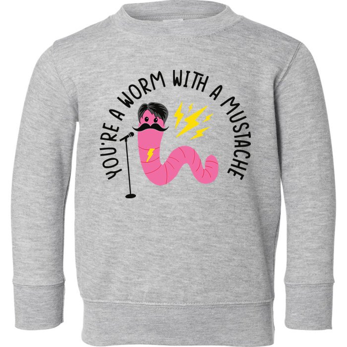 You’re A Worm With A Mustache Vanderpump Rules Toddler Sweatshirt