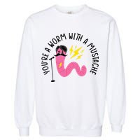 You’re A Worm With A Mustache Vanderpump Rules Garment-Dyed Sweatshirt