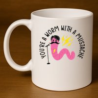 You’re A Worm With A Mustache Vanderpump Rules 11oz C Handle Ceramic Mug