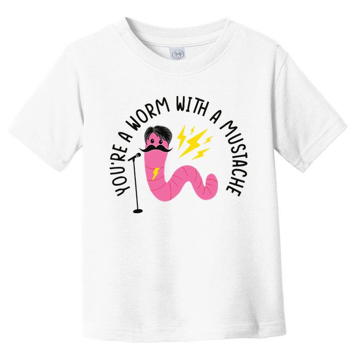 You’re A Worm With A Mustache Vanderpump Rules Toddler T-Shirt