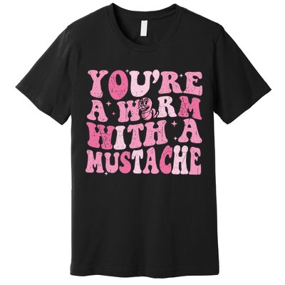 Youre A Worm With A Mustache James Tom Ariana Reality Premium T-Shirt