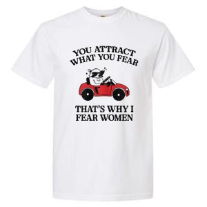 You Attract What You Fear That’S Why I Fear Women Garment-Dyed Heavyweight T-Shirt