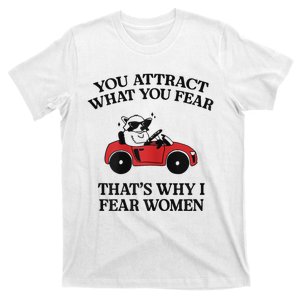 You Attract What You Fear That’S Why I Fear Women T-Shirt