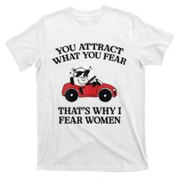 You Attract What You Fear That’S Why I Fear Women T-Shirt