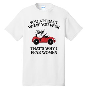 You Attract What You Fear That’S Why I Fear Women Tall T-Shirt