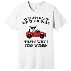 You Attract What You Fear That’S Why I Fear Women Premium T-Shirt