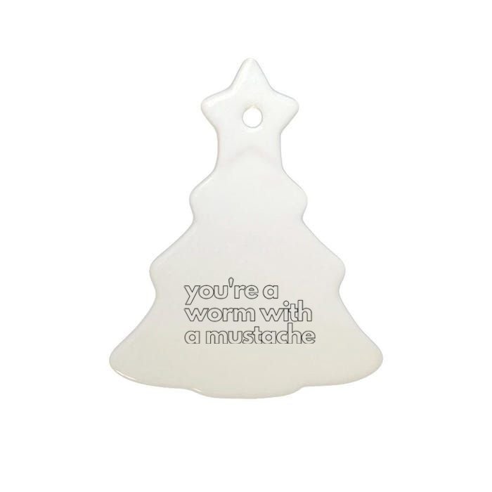 Youre A Worm With A Mustache James Kennedy Team Ariana Vanderpump Rules Lightwe Ceramic Tree Ornament