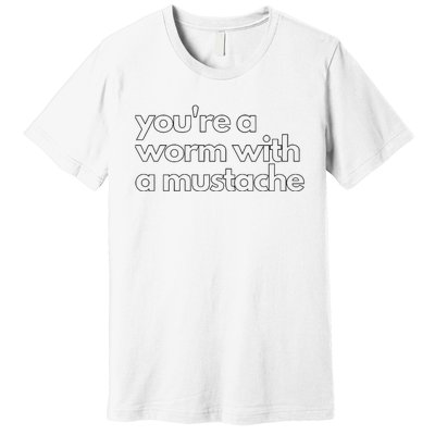 Youre A Worm With A Mustache James Kennedy Team Ariana Vanderpump Rules Lightwe Premium T-Shirt